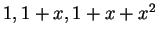 $ 1, 1+x, 1+x+x^2$