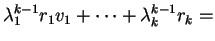 $ \lambda _ 1 ^ {k-1} r _ 1 v _ 1 + \dots + \lambda _ k
^ {k-1} r _ k =$