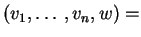 $ (v_1,\ldots, v_n,w)
=$