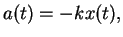 $\displaystyle a(t) = -k x(t),$