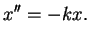 $\displaystyle x'' = -k x.$