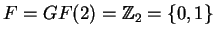 $ F = GF(2) = \mathbb{Z}_2 = \{0,1\}$