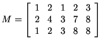 $ M = \left[\begin{array}{rrrrr}1&2&1&2&3\\  2&4&3&7&8\\  1&2&3&8&8\end{array}\right]$