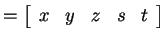 $ = \left[\begin{array}{rrrrr}x&y&z&s&t\end{array}\right]$