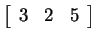 $ \left[\begin{array}{rrr}3&2&5\end{array}\right]$