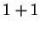 $ 1+1$