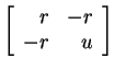 $ \left[\begin{array}{rr}r&-r\  -r&u\end{array}\right]$