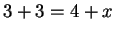 $ 3 + 3 = 4 + x$