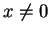 $ x \neq 0$