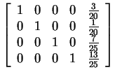 $ \left[\begin{array}{rrrrr}1&0&0&0&\frac 3{20}\  0&1&0&0&\frac 1{20}\  0&0&1&0&\frac
7{25}\  0&0&0&1&\frac {13}{25}\end{array}\right]$