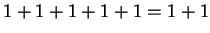 $ 1+1+1+1+1 = 1+1$
