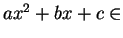$ ax^2 + bx + c \in$