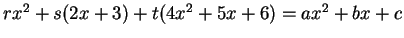 $ rx^2 + s(2x + 3) + t(4x^2 +
5x + 6) = ax^2 + bx + c$