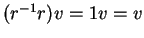 $ (r^{-1}r)v = 1v = v$