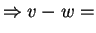 $\displaystyle \Rightarrow v - w =$