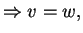 $\displaystyle \Rightarrow v = w,$