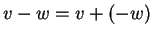 $ v - w = v + (-w)$