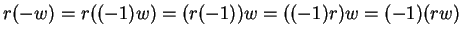 $ r(-w) =
r((-1)w) = (r(-1))w = ((-1)r)w = (-1)(rw)$