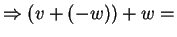 $ \Rightarrow
(v + (- w)) + w =$