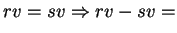 $\displaystyle rv = sv \Rightarrow rv - sv =$