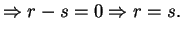 $\displaystyle \Rightarrow
r-s = 0 \Rightarrow r = s.$