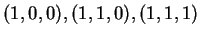 $ (1,0,0),(1,1,0),(1,1,1)$