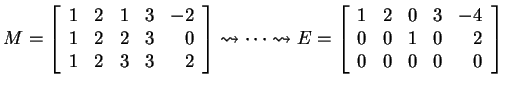 $ M = \left[\begin{array}{rrrrr} 1& 2& 1& 3& -2\  1& 2& 2& 3& 0\  1& 2& 3& 3& ...
...left[\begin{array}{rrrrr}1&2&0&3&-4\  0&0&1&0&2\  0&0&0&0&0\end{array}\right]$