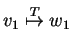 $ v_1 \stackrel{T}{\mapsto} w_1$