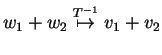 $ w_1 + w_2 \stackrel{T^{-1}}{\mapsto} v_1 + v_2$