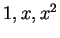 $ 1, x, x^2$