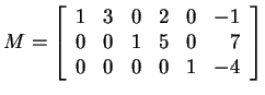 $ M = \left[\begin{array}{rrrrrr}1&3&0&2&0&-1\  0&0&1&5&0&7\  0&0&0&0&1&-4\end{array}\right]$
