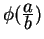 $ \phi({\frac{\displaystyle a}{\displaystyle b}})$