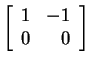 $ \left[\begin{array}{rr}1&-1\  0&0\end{array}\right]$