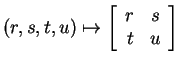 $ (r,s,t,u) \mapsto
\left[\begin{array}{rr}r&s\  t&u\end{array}\right]$