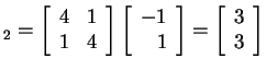 $ _ 2 = \left[\begin{array}{rr}4&1\  1&4\end{array}\right]\left[\begin{array}{r}-1\  1\end{array}\right] = \left[\begin{array}{r}3\  3\end{array}\right]$