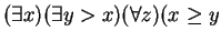 $ (\exists x)(\exists y > x)(\forall z)(x \geq y$