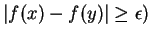 $ \vert f(x) - f(y)\vert \geq \epsilon)$