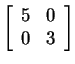 $ \left[\begin{array}{rr}5&0\  0&3\end{array}\right]$