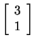 $ \left[\begin{array}{r}3\  1\end{array}\right]$