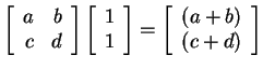 $ \left[\begin{array}{rr}a&b\  c&d\end{array}\right]\left[\begin{array}{r}1\  1\end{array}\right] = \left[\begin{array}{r}(a+b)\  (c+d)\end{array}\right]$
