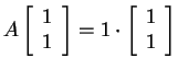 $ A \left[\begin{array}{r}1\  1\end{array}\right] = 1 \cdot \left[\begin{array}{r}1\  1\end{array}\right]$
