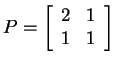 $ P = \left[\begin{array}{rr}2&1\  1&1\end{array}\right]$