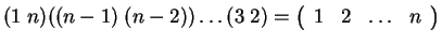 $ (1 \; n) ((n-1) \; (n-2)) \dots (3 \; 2) =
\left(\begin{array}{rrrr}1&2&{\dots }&n\end{array}\right)$