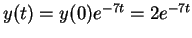 $ y(t) = y(0) e ^ {-7t} = 2 e ^ {-7t}$