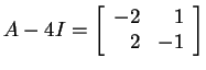 $ A - 4I = \left[\begin{array}{rr}-2&1\\  2&-1\end{array}\right]$