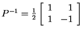 $ P^{-1} = {\frac 1 2}\left[\begin{array}{rr}1&1\\  1&-1\end{array}\right]$