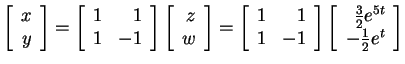 $ \left[\begin{array}{r}x\\  y\end{array}\right] = \left[\begin{array}{rr}1&1\\ ...
...t] \left[\begin{array}{r}\frac 32 e ^ {5t}\\  -\frac 12 e ^ t\end{array}\right]$