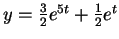 $ y = \frac 32 e ^ {5t}
+ {\frac 1 2}e ^ t$