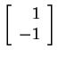 $ \left[\begin{array}{r}1\\  -1\end{array}\right]$