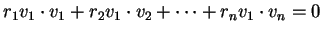 $ r _ 1 v _ 1 \cdot v _ 1 + r _ 2 v _ 1 \cdot v _ 2 +
\dots + r _ n v _ 1 \cdot v _ n = 0$